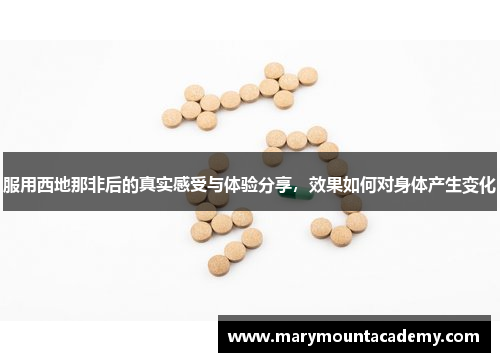 服用西地那非后的真实感受与体验分享，效果如何对身体产生变化