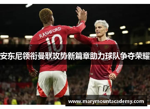 安东尼领衔曼联攻势新篇章助力球队争夺荣耀